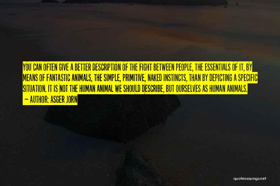 Asger Jorn Quotes: You Can Often Give A Better Description Of The Fight Between People, The Essentials Of It, By Means Of Fantastic