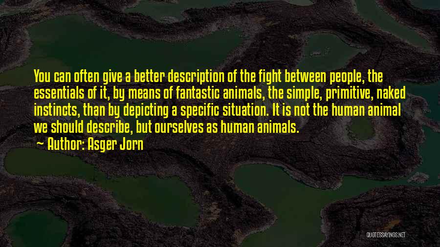 Asger Jorn Quotes: You Can Often Give A Better Description Of The Fight Between People, The Essentials Of It, By Means Of Fantastic