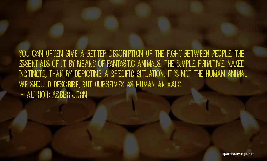 Asger Jorn Quotes: You Can Often Give A Better Description Of The Fight Between People, The Essentials Of It, By Means Of Fantastic