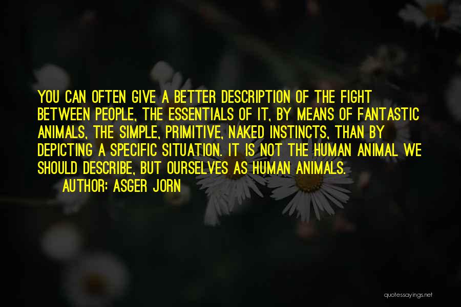 Asger Jorn Quotes: You Can Often Give A Better Description Of The Fight Between People, The Essentials Of It, By Means Of Fantastic