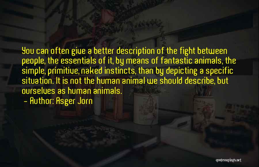 Asger Jorn Quotes: You Can Often Give A Better Description Of The Fight Between People, The Essentials Of It, By Means Of Fantastic