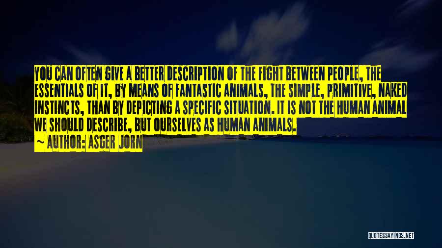 Asger Jorn Quotes: You Can Often Give A Better Description Of The Fight Between People, The Essentials Of It, By Means Of Fantastic