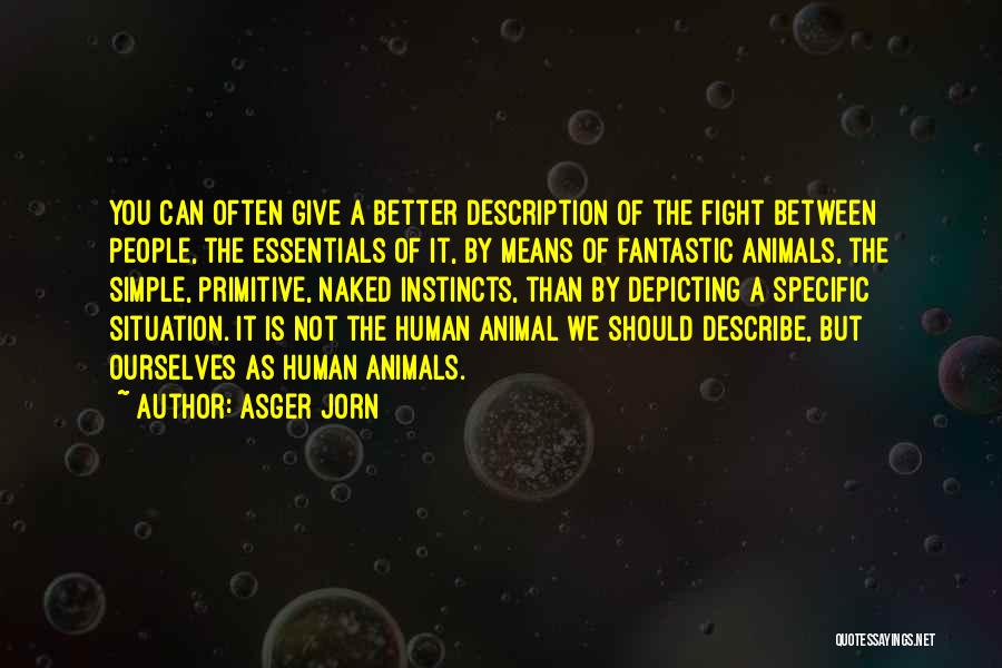 Asger Jorn Quotes: You Can Often Give A Better Description Of The Fight Between People, The Essentials Of It, By Means Of Fantastic