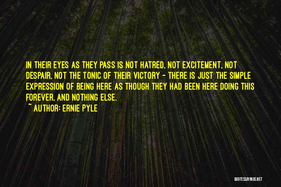 Ernie Pyle Quotes: In Their Eyes As They Pass Is Not Hatred, Not Excitement, Not Despair, Not The Tonic Of Their Victory -