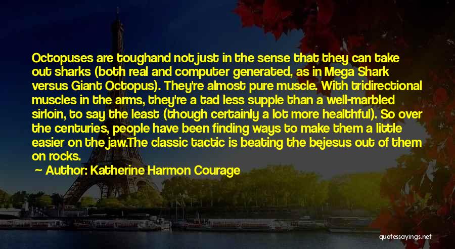 Katherine Harmon Courage Quotes: Octopuses Are Toughand Not Just In The Sense That They Can Take Out Sharks (both Real And Computer Generated, As