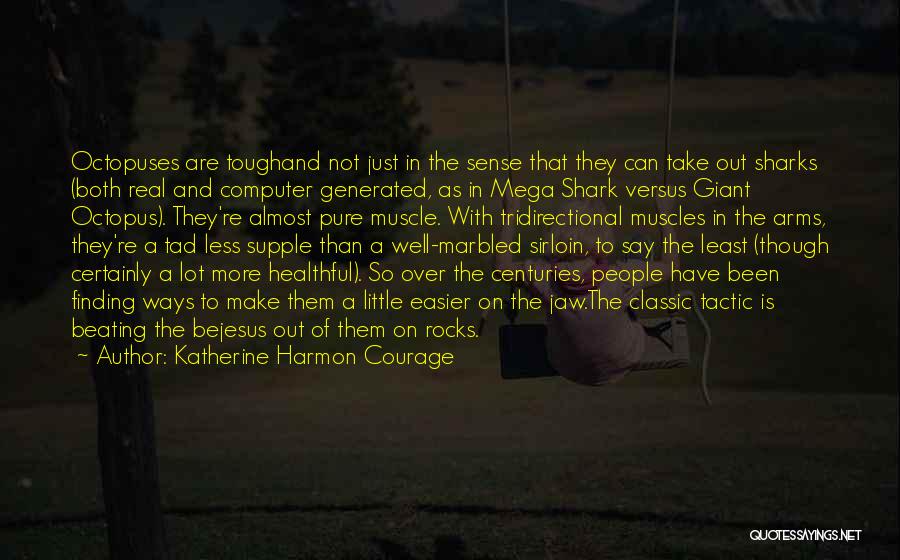 Katherine Harmon Courage Quotes: Octopuses Are Toughand Not Just In The Sense That They Can Take Out Sharks (both Real And Computer Generated, As