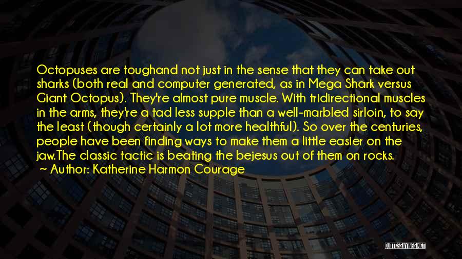 Katherine Harmon Courage Quotes: Octopuses Are Toughand Not Just In The Sense That They Can Take Out Sharks (both Real And Computer Generated, As