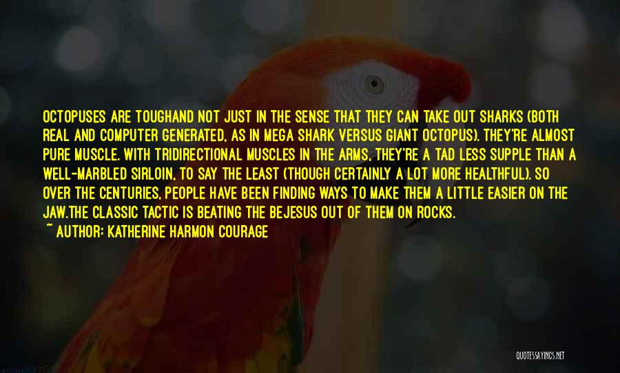 Katherine Harmon Courage Quotes: Octopuses Are Toughand Not Just In The Sense That They Can Take Out Sharks (both Real And Computer Generated, As