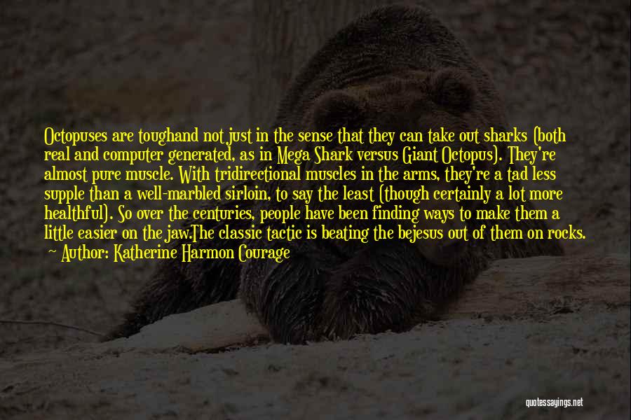 Katherine Harmon Courage Quotes: Octopuses Are Toughand Not Just In The Sense That They Can Take Out Sharks (both Real And Computer Generated, As