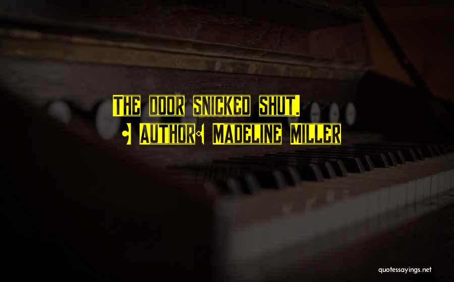 Madeline Miller Quotes: The Door Snicked Shut.