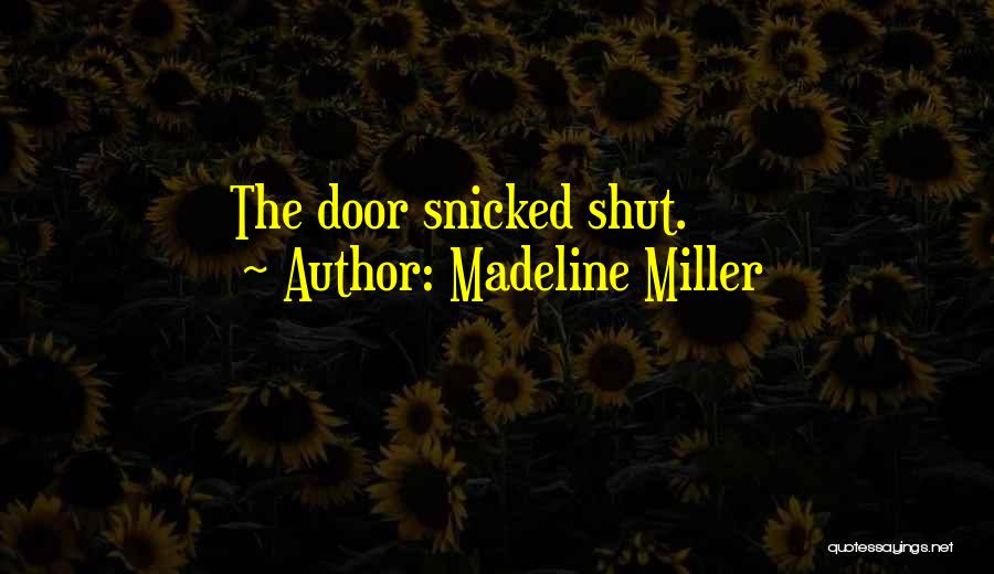 Madeline Miller Quotes: The Door Snicked Shut.