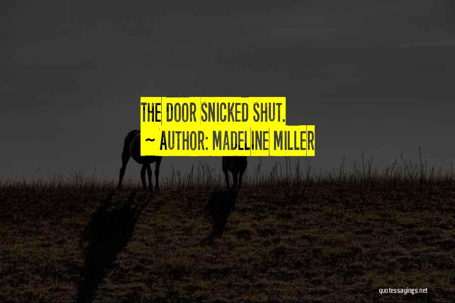 Madeline Miller Quotes: The Door Snicked Shut.