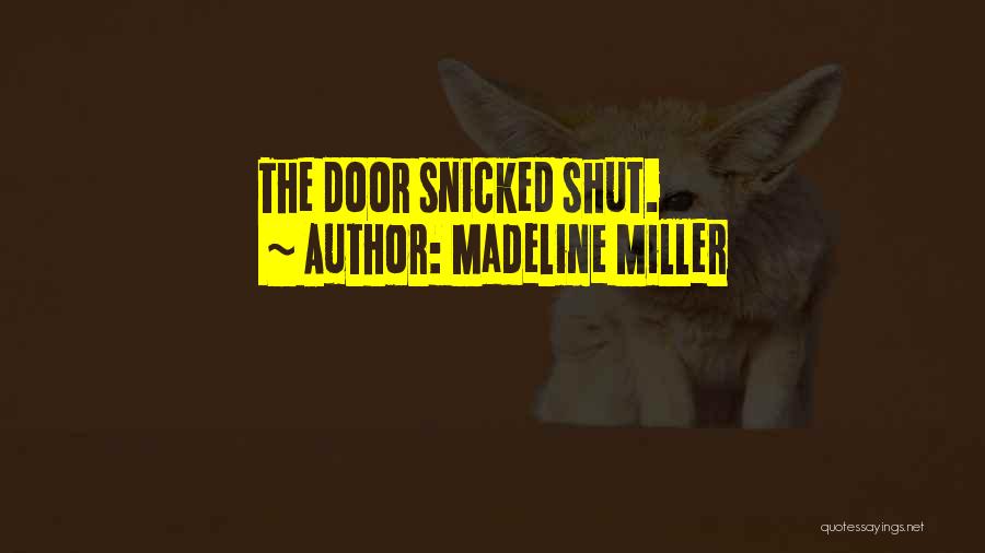 Madeline Miller Quotes: The Door Snicked Shut.
