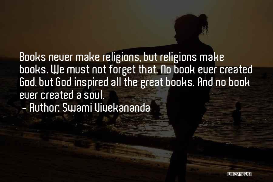 Swami Vivekananda Quotes: Books Never Make Religions, But Religions Make Books. We Must Not Forget That. No Book Ever Created God, But God