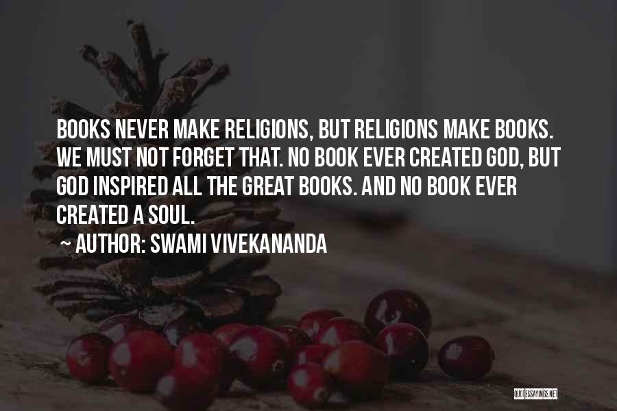 Swami Vivekananda Quotes: Books Never Make Religions, But Religions Make Books. We Must Not Forget That. No Book Ever Created God, But God