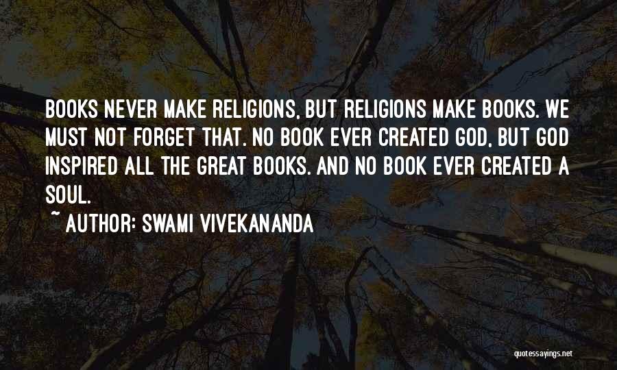 Swami Vivekananda Quotes: Books Never Make Religions, But Religions Make Books. We Must Not Forget That. No Book Ever Created God, But God