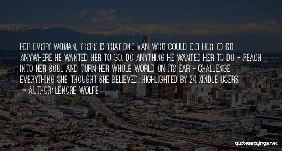 Lenore Wolfe Quotes: For Every Woman, There Is That One Man Who Could Get Her To Go Anywhere He Wanted Her To Go,