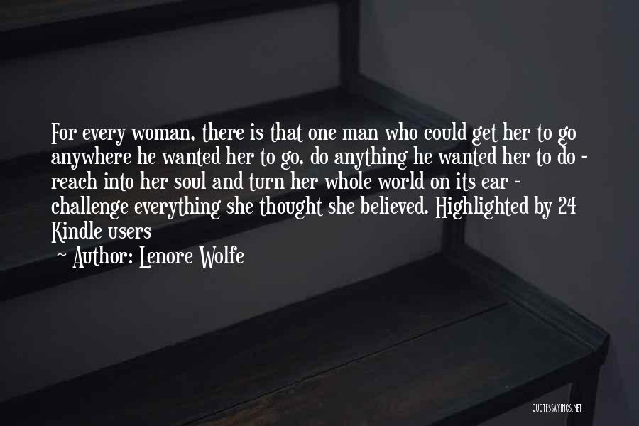 Lenore Wolfe Quotes: For Every Woman, There Is That One Man Who Could Get Her To Go Anywhere He Wanted Her To Go,