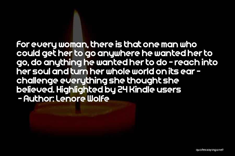 Lenore Wolfe Quotes: For Every Woman, There Is That One Man Who Could Get Her To Go Anywhere He Wanted Her To Go,
