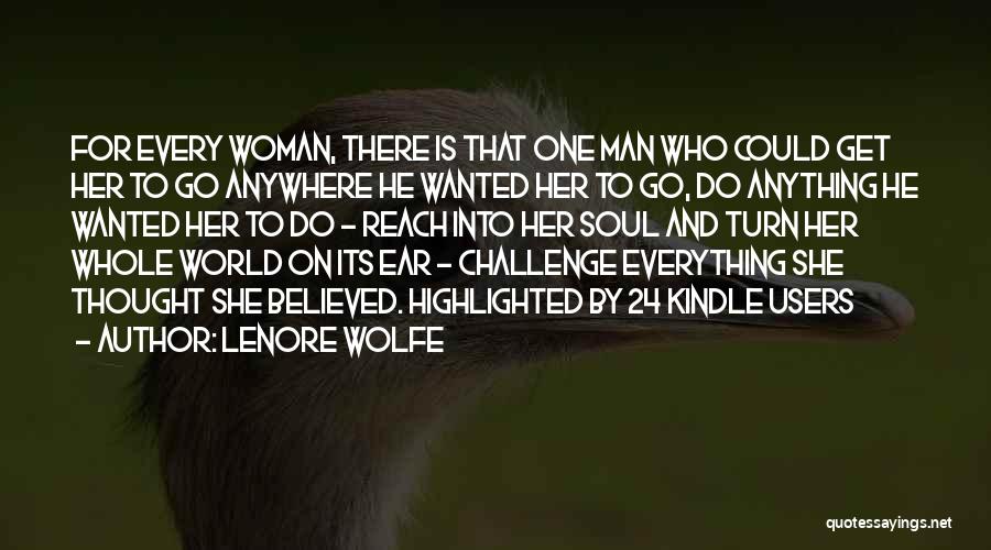 Lenore Wolfe Quotes: For Every Woman, There Is That One Man Who Could Get Her To Go Anywhere He Wanted Her To Go,