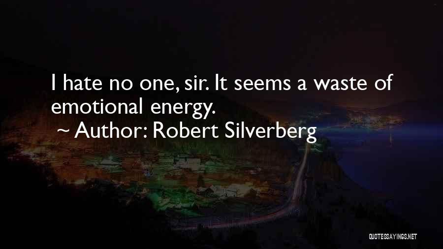 Robert Silverberg Quotes: I Hate No One, Sir. It Seems A Waste Of Emotional Energy.