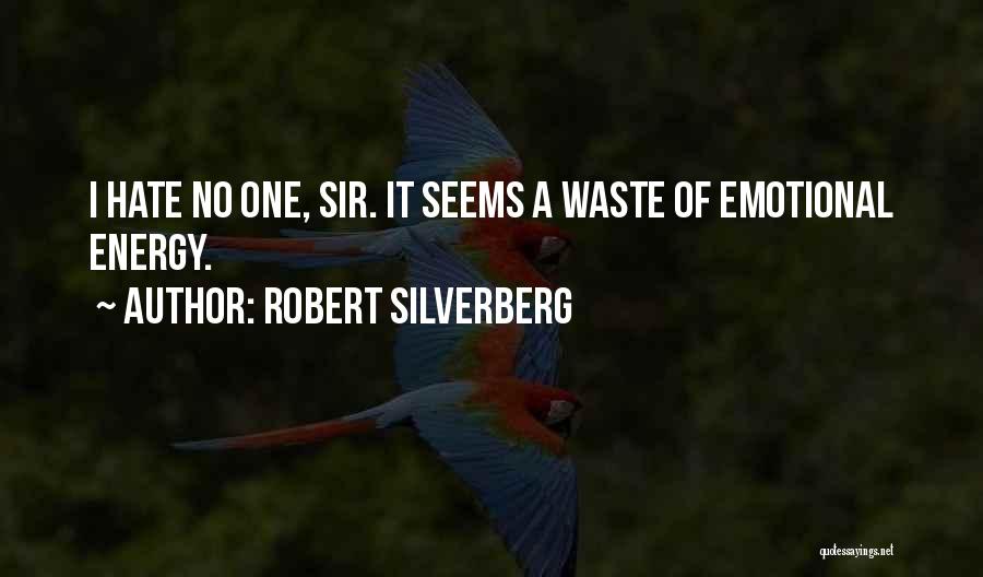 Robert Silverberg Quotes: I Hate No One, Sir. It Seems A Waste Of Emotional Energy.