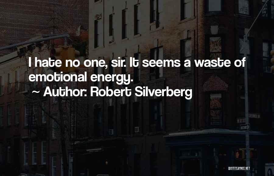 Robert Silverberg Quotes: I Hate No One, Sir. It Seems A Waste Of Emotional Energy.