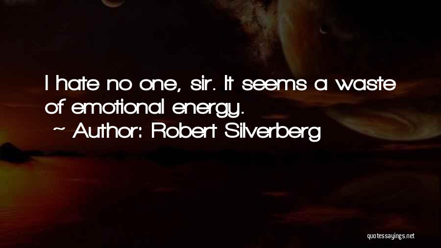Robert Silverberg Quotes: I Hate No One, Sir. It Seems A Waste Of Emotional Energy.