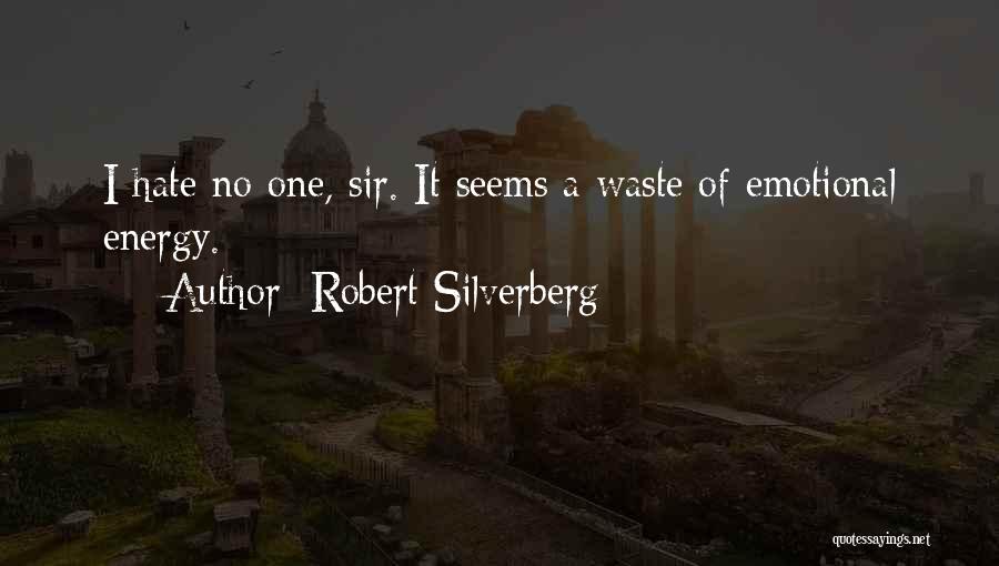Robert Silverberg Quotes: I Hate No One, Sir. It Seems A Waste Of Emotional Energy.