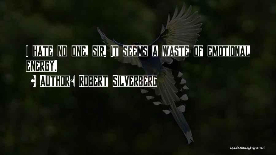 Robert Silverberg Quotes: I Hate No One, Sir. It Seems A Waste Of Emotional Energy.