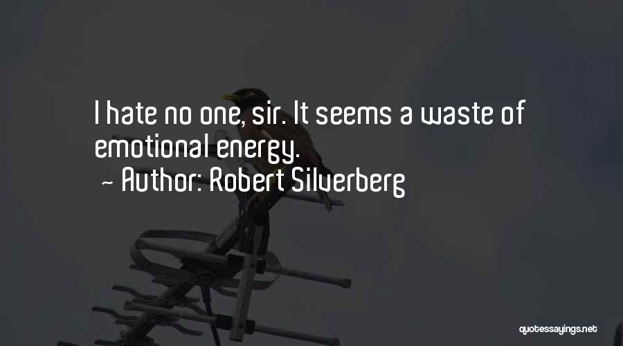 Robert Silverberg Quotes: I Hate No One, Sir. It Seems A Waste Of Emotional Energy.