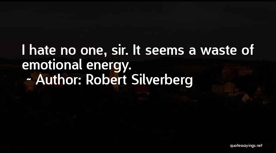 Robert Silverberg Quotes: I Hate No One, Sir. It Seems A Waste Of Emotional Energy.