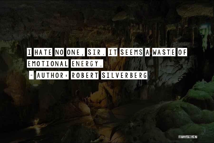 Robert Silverberg Quotes: I Hate No One, Sir. It Seems A Waste Of Emotional Energy.