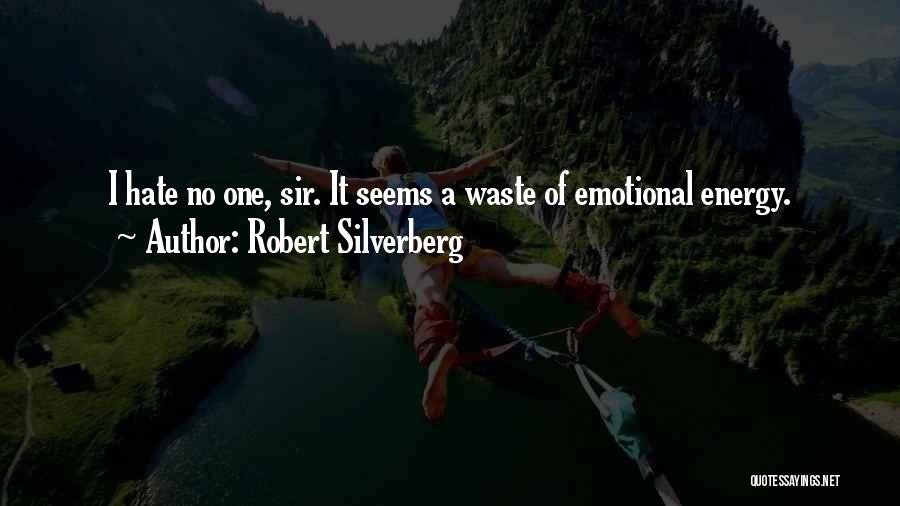 Robert Silverberg Quotes: I Hate No One, Sir. It Seems A Waste Of Emotional Energy.