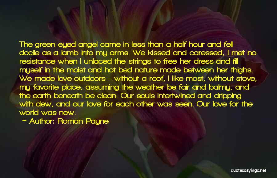 Roman Payne Quotes: The Green-eyed Angel Came In Less Than A Half Hour And Fell Docile As A Lamb Into My Arms. We