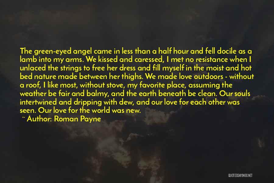 Roman Payne Quotes: The Green-eyed Angel Came In Less Than A Half Hour And Fell Docile As A Lamb Into My Arms. We