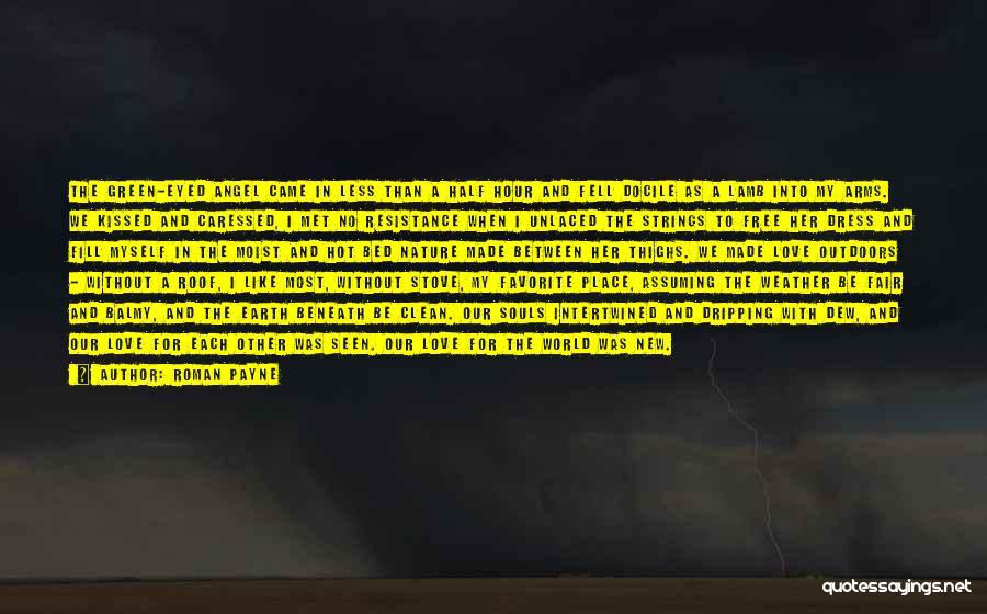 Roman Payne Quotes: The Green-eyed Angel Came In Less Than A Half Hour And Fell Docile As A Lamb Into My Arms. We