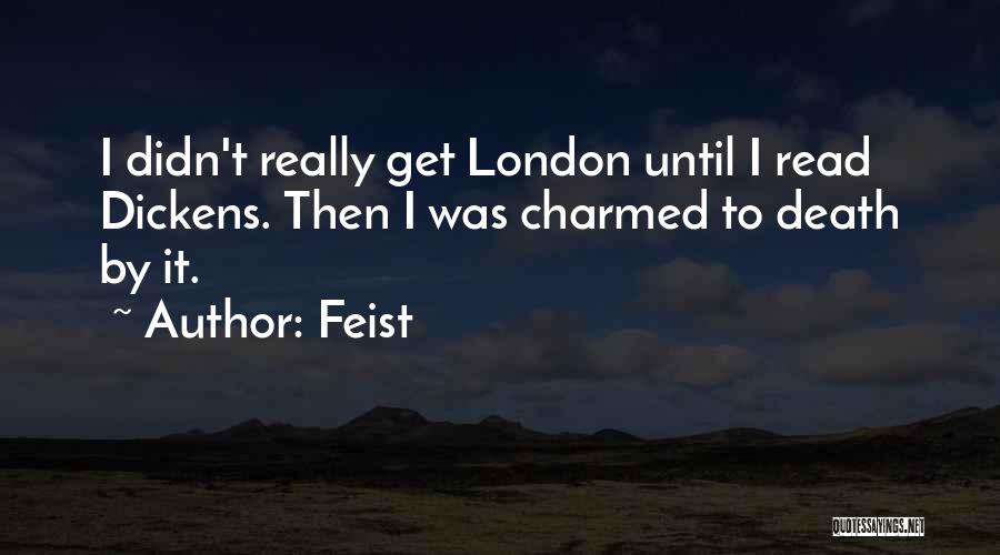 Feist Quotes: I Didn't Really Get London Until I Read Dickens. Then I Was Charmed To Death By It.