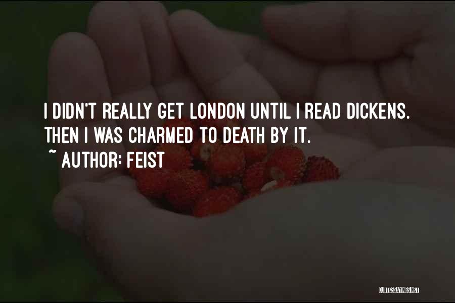 Feist Quotes: I Didn't Really Get London Until I Read Dickens. Then I Was Charmed To Death By It.