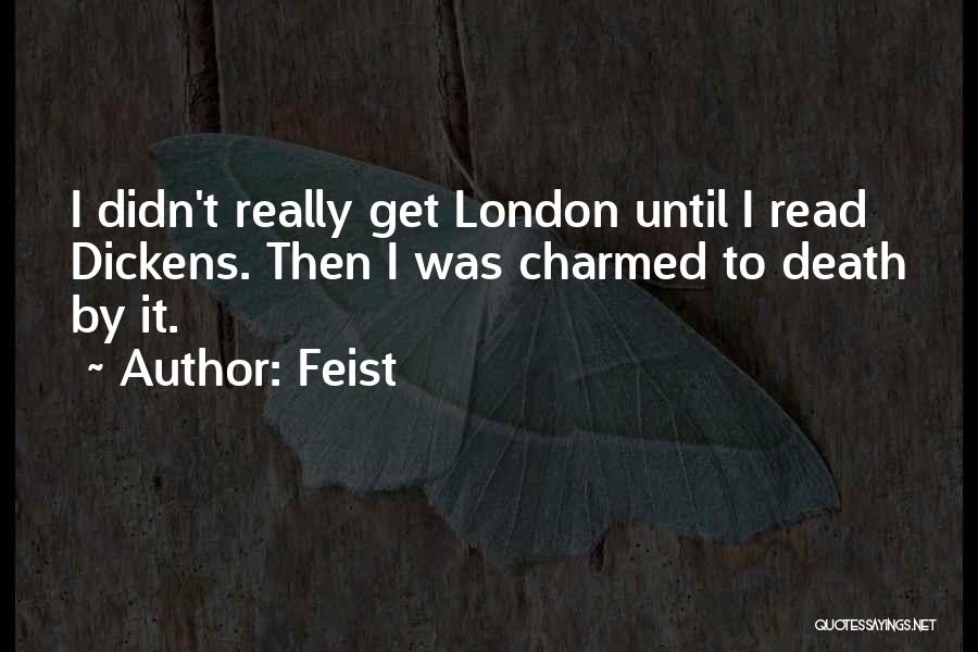Feist Quotes: I Didn't Really Get London Until I Read Dickens. Then I Was Charmed To Death By It.