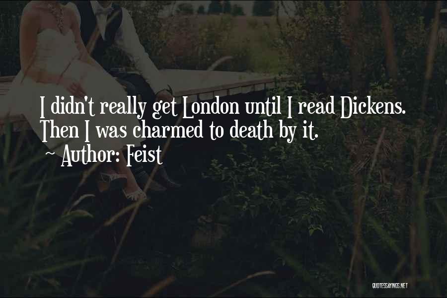 Feist Quotes: I Didn't Really Get London Until I Read Dickens. Then I Was Charmed To Death By It.