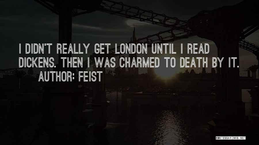 Feist Quotes: I Didn't Really Get London Until I Read Dickens. Then I Was Charmed To Death By It.