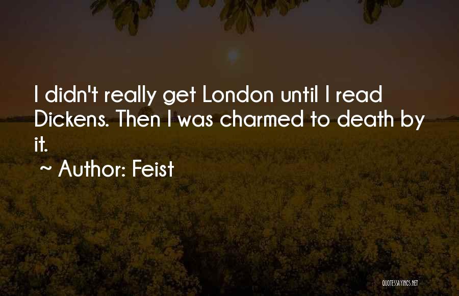 Feist Quotes: I Didn't Really Get London Until I Read Dickens. Then I Was Charmed To Death By It.