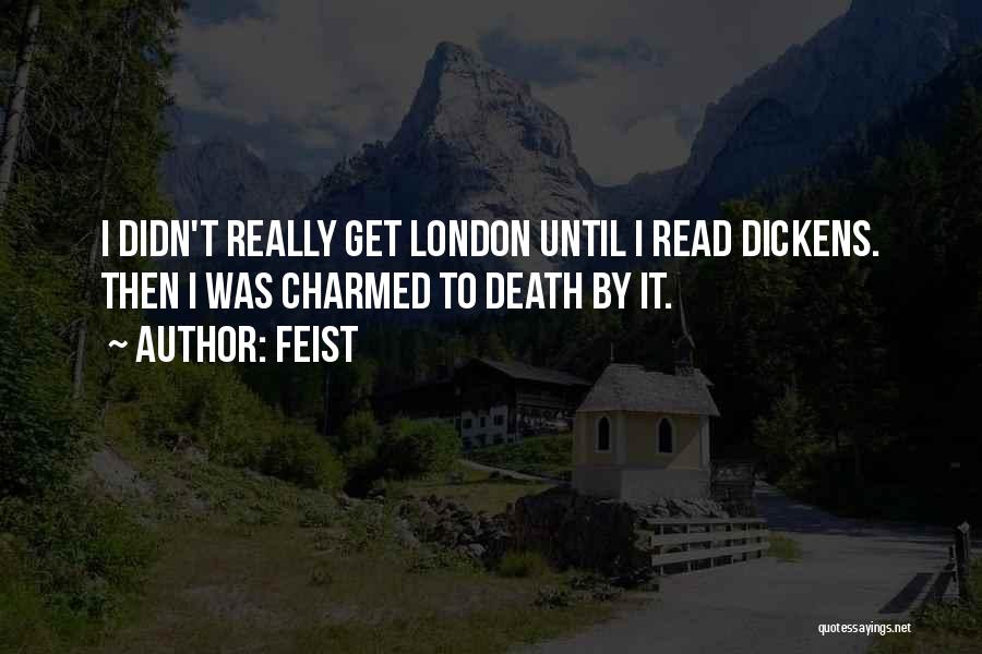 Feist Quotes: I Didn't Really Get London Until I Read Dickens. Then I Was Charmed To Death By It.