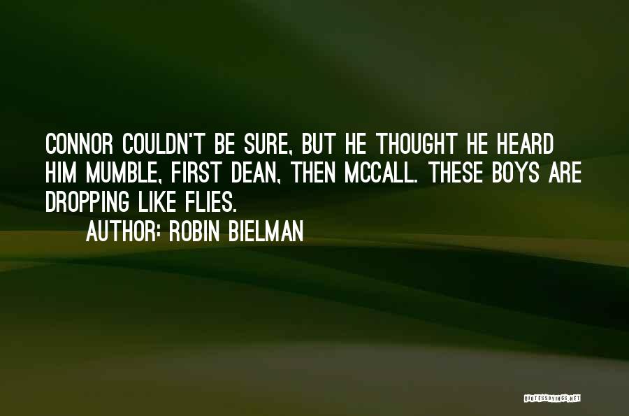Robin Bielman Quotes: Connor Couldn't Be Sure, But He Thought He Heard Him Mumble, First Dean, Then Mccall. These Boys Are Dropping Like