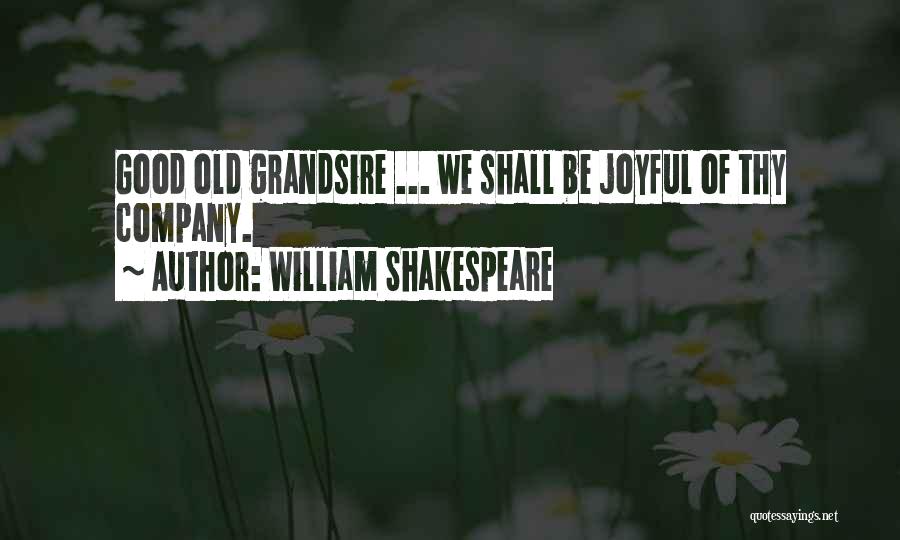William Shakespeare Quotes: Good Old Grandsire ... We Shall Be Joyful Of Thy Company.