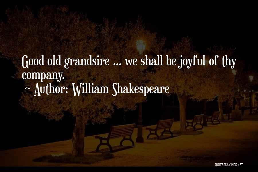 William Shakespeare Quotes: Good Old Grandsire ... We Shall Be Joyful Of Thy Company.