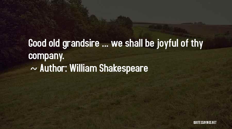William Shakespeare Quotes: Good Old Grandsire ... We Shall Be Joyful Of Thy Company.