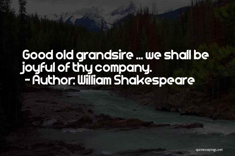William Shakespeare Quotes: Good Old Grandsire ... We Shall Be Joyful Of Thy Company.
