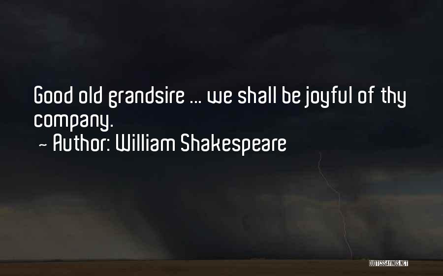William Shakespeare Quotes: Good Old Grandsire ... We Shall Be Joyful Of Thy Company.